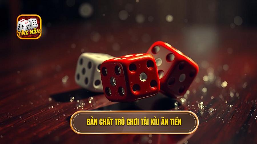 Bản chất trò chơi tài xỉu ăn tiền
