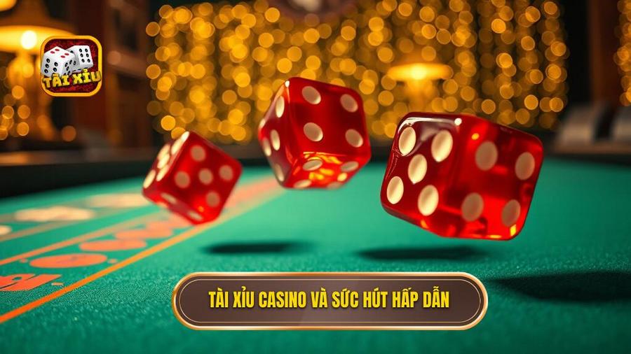 Tài xỉu casino và sức hút hấp dẫn