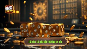 Tài Xỉu Đổi Thưởng Uy Tín