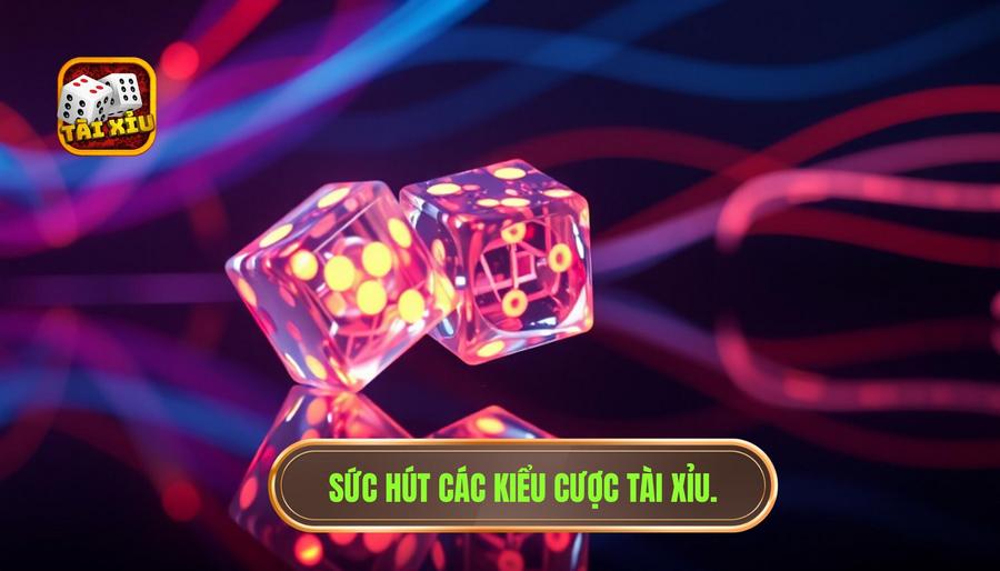Tổng quan về sức hút của các kiểu cược trong Tài Xỉu